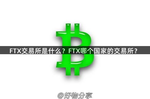 FTX交易所是什么？FTX哪个国家的交易所？