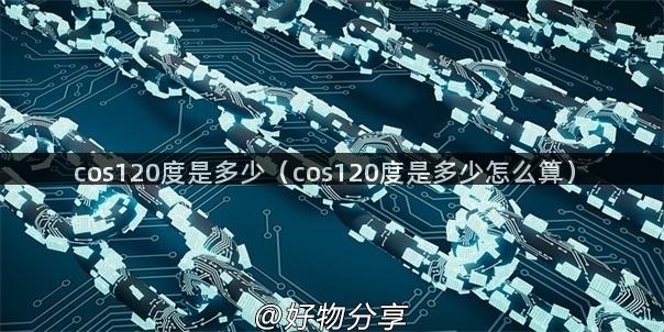 cos120度是多少（cos120度是多少怎么算）