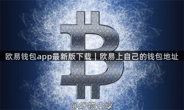 欧易钱包app最新版下载｜欧易上自己的钱包地址