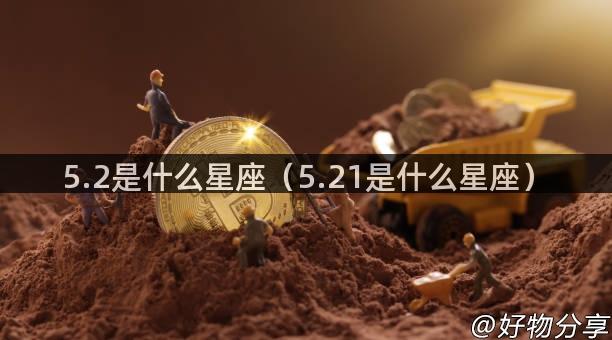 5.2是什么星座（5.21是什么星座）