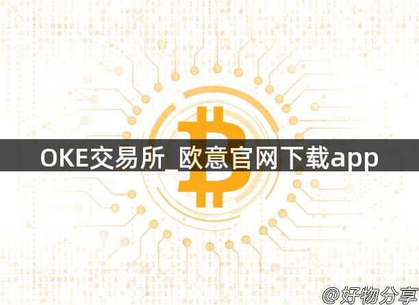 OKE交易所_欧意官网下载app