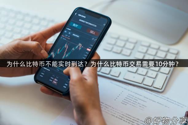 为什么比特币不能实时到达？为什么比特币交易需要10分钟？