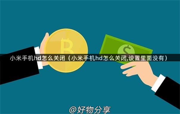 小米手机hd怎么关闭（小米手机hd怎么关闭,设置里面没有）