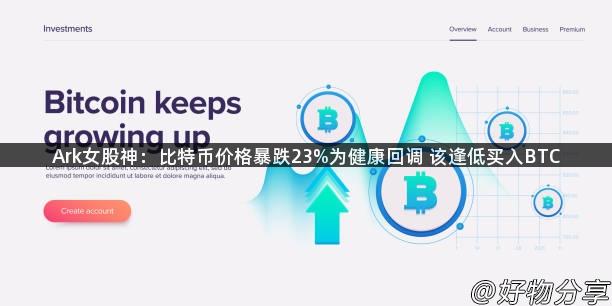 Ark女股神：比特币价格暴跌23%为健康回调 该逢低买入BTC