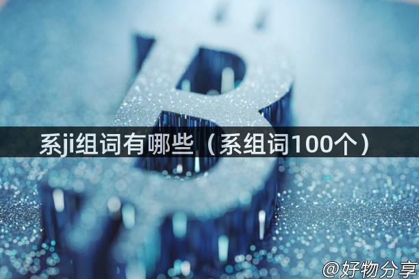 系ji组词有哪些（系组词100个）