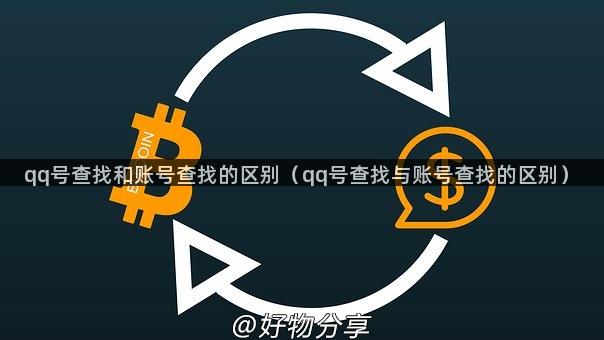 qq号查找和账号查找的区别（qq号查找与账号查找的区别）