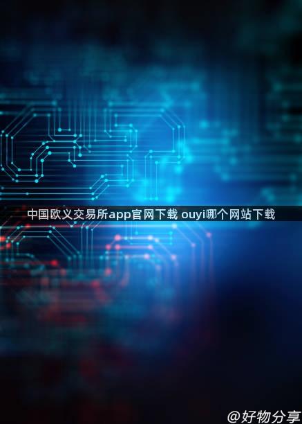 中国欧义交易所app官网下载 ouyi哪个网站下载