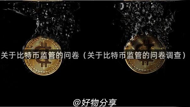 关于比特币监管的问卷（关于比特币监管的问卷调查）