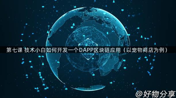 第七课 技术小白如何开发一个DAPP区块链应用（以宠物商店为例）