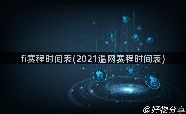 fi赛程时间表(2021温网赛程时间表)