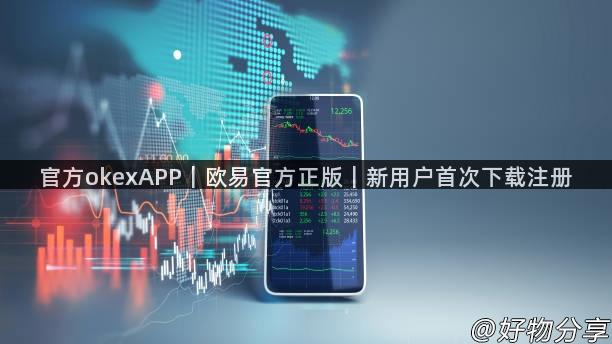 官方okexAPP｜欧易官方正版｜新用户首次下载注册