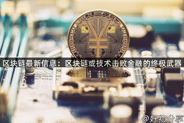 区块链最新信息：区块链或技术击败金融的终极武器