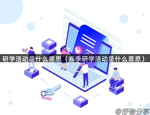 研学活动是什么意思（春季研学活动是什么意思）