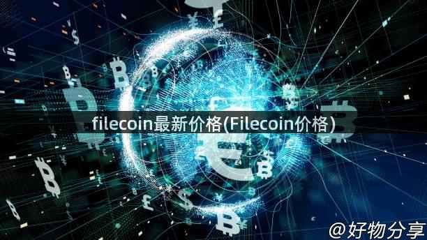 filecoin最新价格(Filecoin价格)