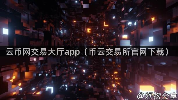 云币网交易大厅app（币云交易所官网下载）