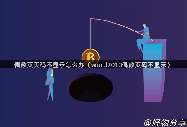 偶数页页码不显示怎么办（word2010偶数页码不显示）