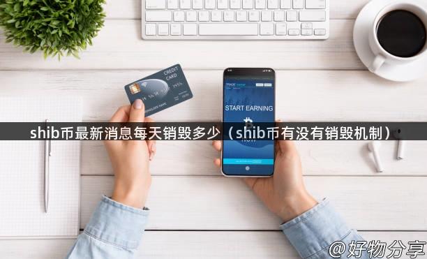 shib币最新消息每天销毁多少（shib币有没有销毁机制）