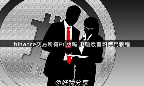 binance交易所有PC版吗 电脑版官网使用教程