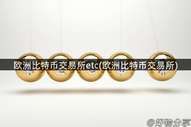 欧洲比特币交易所etc(欧洲比特币交易所)