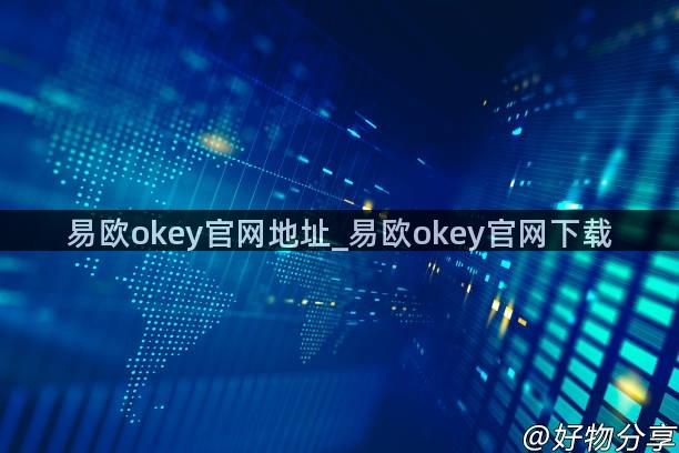 易欧okey官网地址_易欧okey官网下载