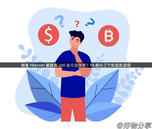 如果 Filecoin 被困在 200 美元会怎样？FIL将分三个阶段欢迎您