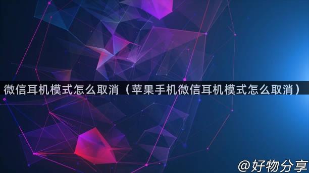 微信耳机模式怎么取消（苹果手机微信耳机模式怎么取消）