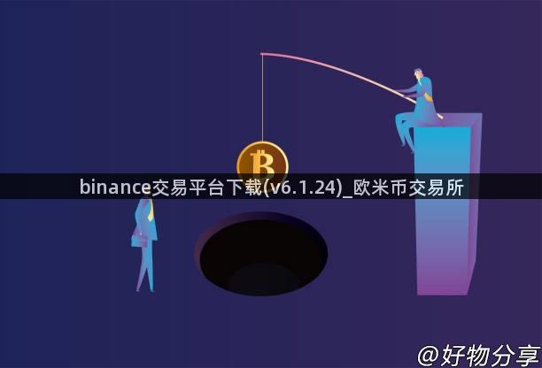 binance交易平台下载(v6.1.24)_欧米币交易所