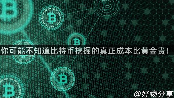 你可能不知道比特币挖掘的真正成本比黄金贵！