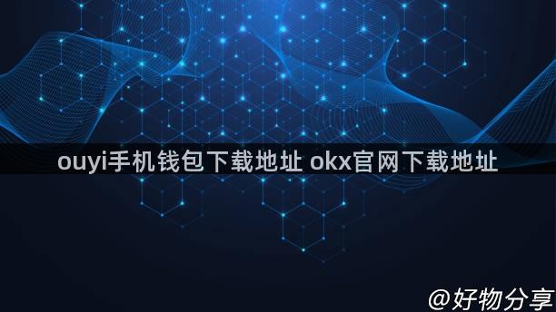 ouyi手机钱包下载地址 okx官网下载地址