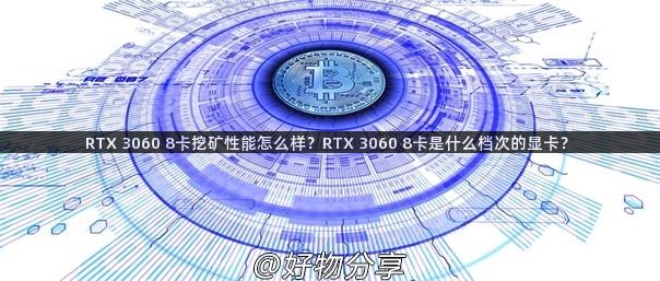 RTX 3060 8卡挖矿性能怎么样？RTX 3060 8卡是什么档次的显卡？