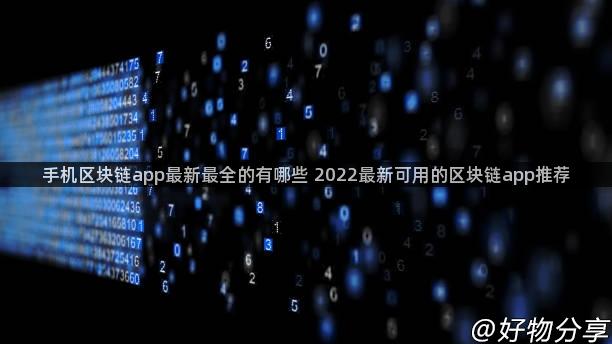 手机区块链app最新最全的有哪些 2022最新可用的区块链app推荐