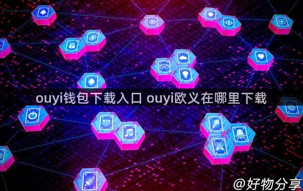 ouyi钱包下载入口 ouyi欧义在哪里下载