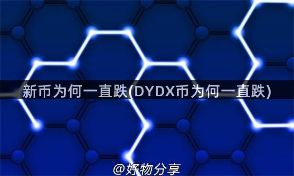 新币为何一直跌(DYDX币为何一直跌)