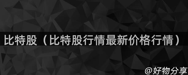 比特股（比特股行情最新价格行情）