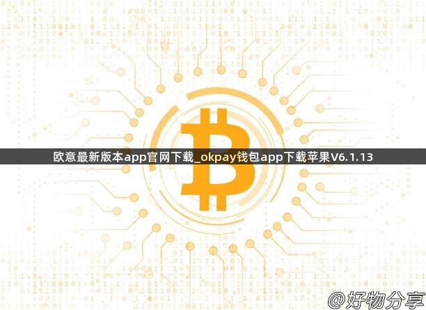 欧意最新版本app官网下载_okpay钱包app下载苹果V6.1.13