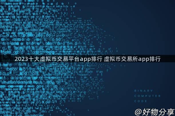 2023十大虚拟币交易平台app排行 虚拟币交易所app排行