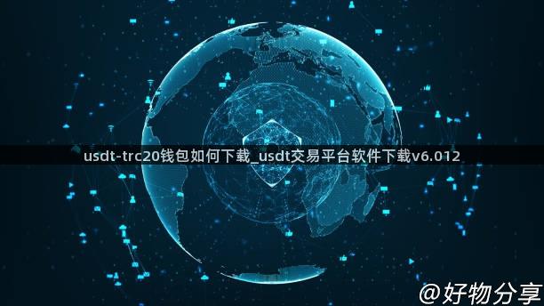 usdt-trc20钱包如何下载_usdt交易平台软件下载v6.012