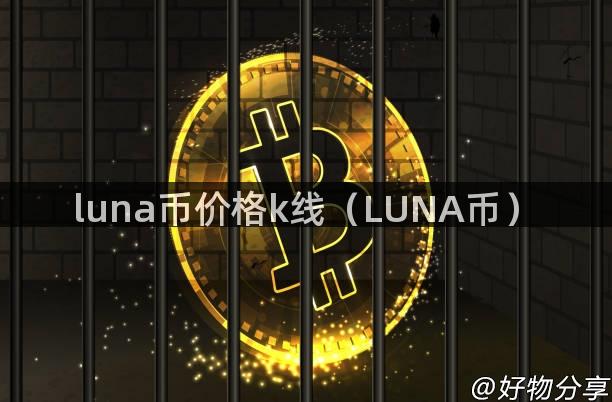 luna币价格k线（LUNA币）