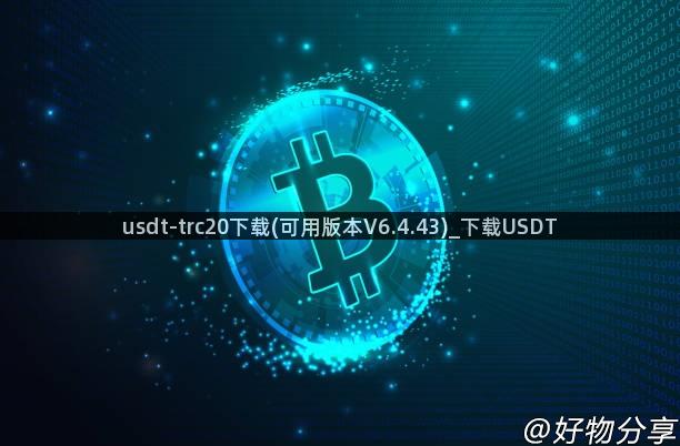 usdt-trc20下载(可用版本V6.4.43)_下载USDT