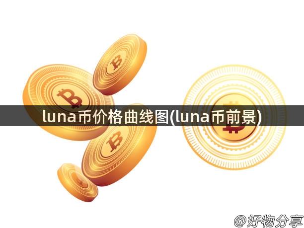 luna币价格曲线图(luna币前景)