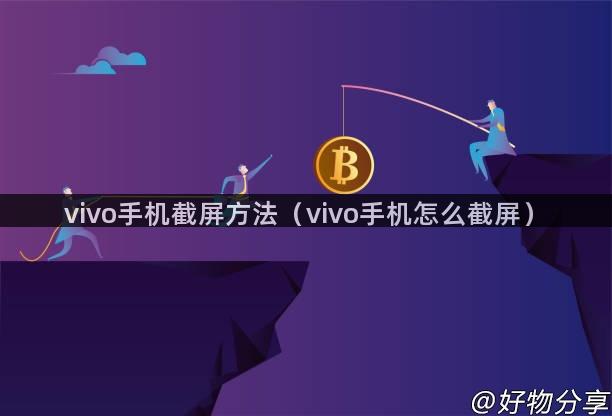 vivo手机截屏方法（vivo手机怎么截屏）