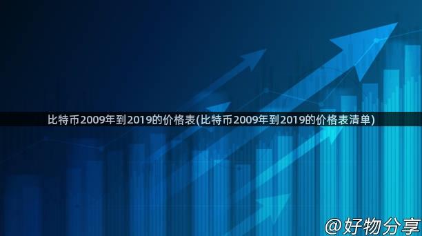 比特币2009年到2019的价格表(比特币2009年到2019的价格表清单)