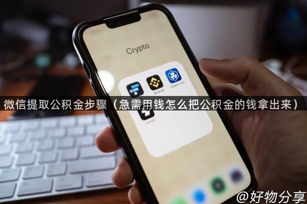 微信提取公积金步骤（急需用钱怎么把公积金的钱拿出来）