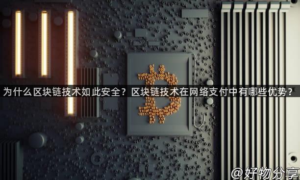 为什么区块链技术如此安全？区块链技术在网络支付中有哪些优势？