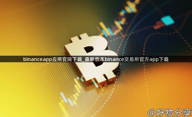 binanceapp应用官网下载_最新版本binance交易所官方app下载