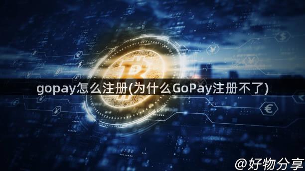 gopay怎么注册(为什么GoPay注册不了)