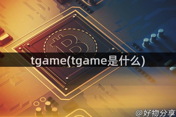 tgame(tgame是什么)