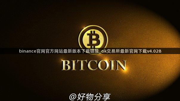 binance官网官方网站最新版本下载链接_ok交易所最新官网下载v4.028