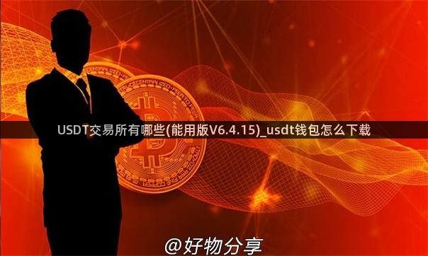 USDT交易所有哪些(能用版V6.4.15)_usdt钱包怎么下载