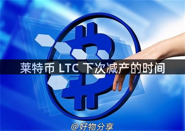 莱特币 LTC 下次减产的时间